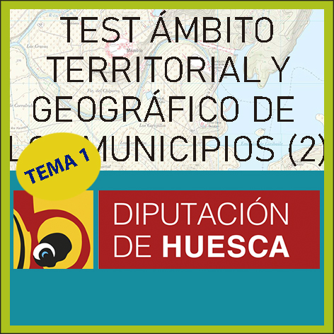 Test Ámbito territorial y geográfico de los Municipios de Huesca (Tema 1, parte 2)